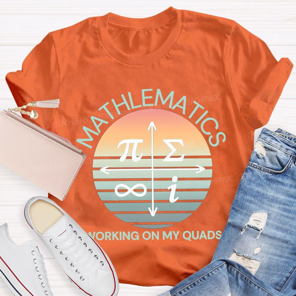 Mathematics Working On My Quads Teacher T-shirt