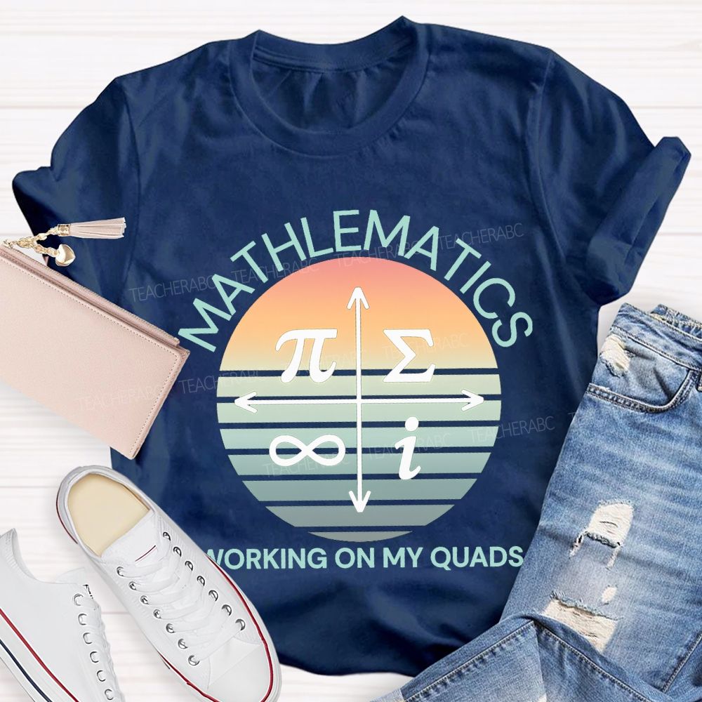 Mathematics Working On My Quads Teacher T-shirt