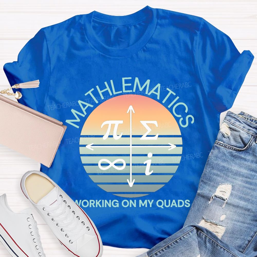 Mathematics Working On My Quads Teacher T-shirt