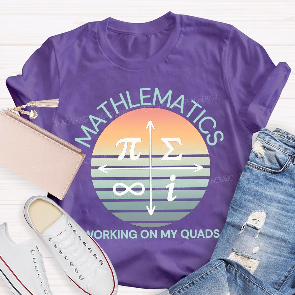 Mathematics Working On My Quads Teacher T-shirt