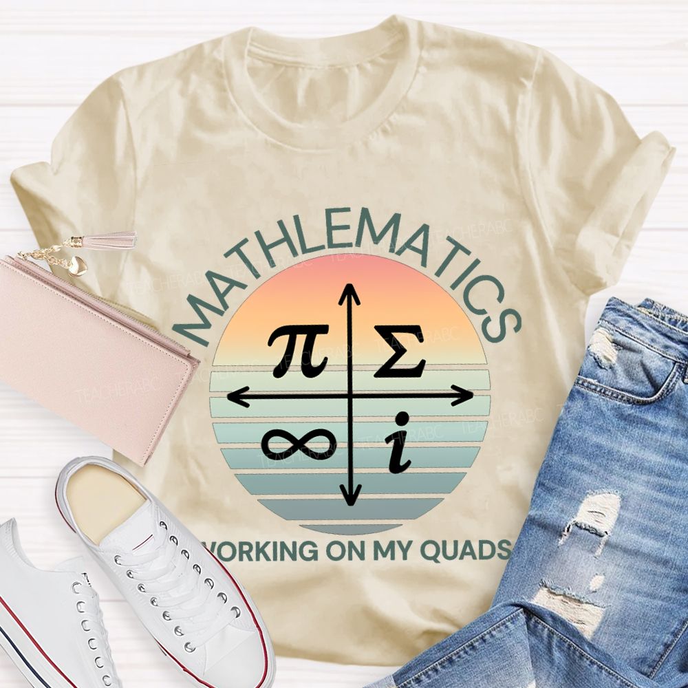 Mathematics Working On My Quads Teacher T-shirt