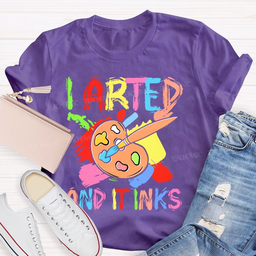 I Arted And It Inks Colorful Letters Teacher T-shirt