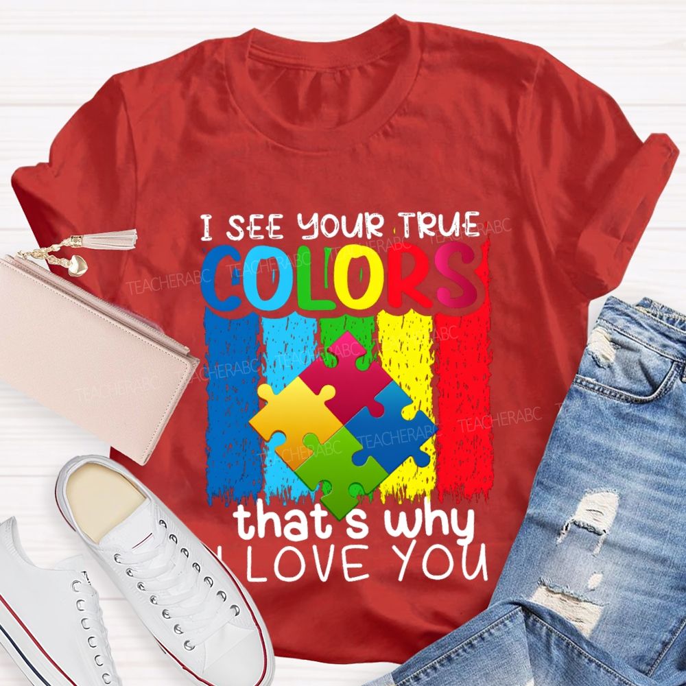 I See Your True Colors That'S Why I Love You Colorful Letter Teacher T-Shirt