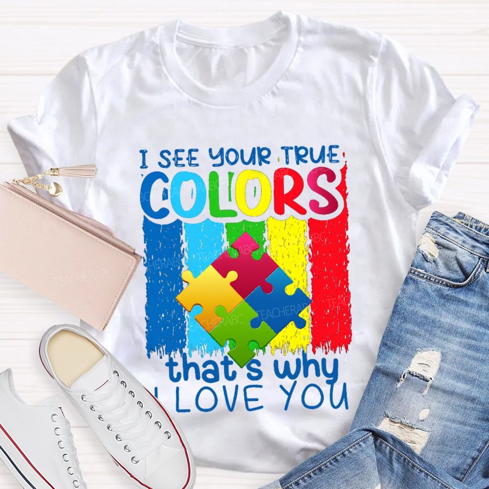 I See Your True Colors That'S Why I Love You Colorful Letter Teacher T-Shirt