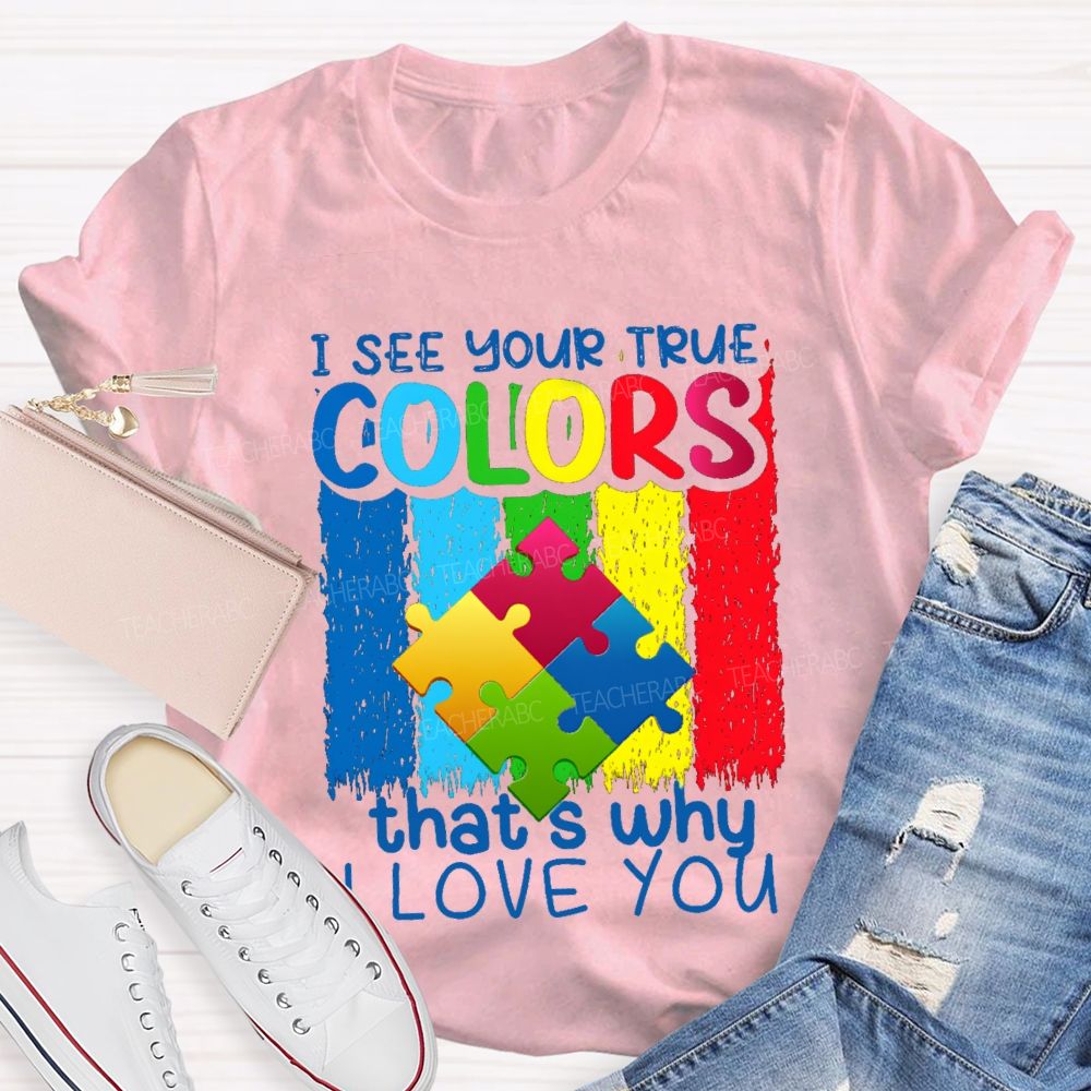 I See Your True Colors That'S Why I Love You Colorful Letter Teacher T-Shirt
