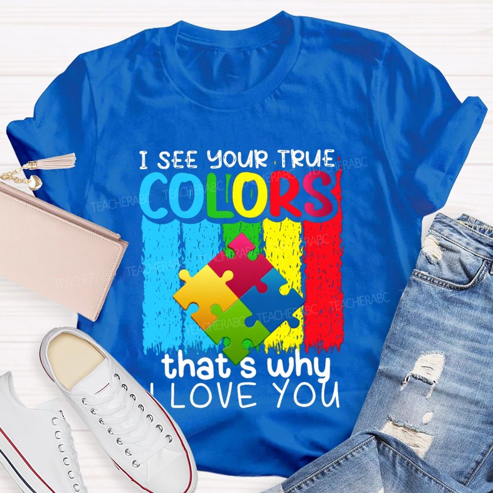 I See Your True Colors That'S Why I Love You Colorful Letter Teacher T-Shirt