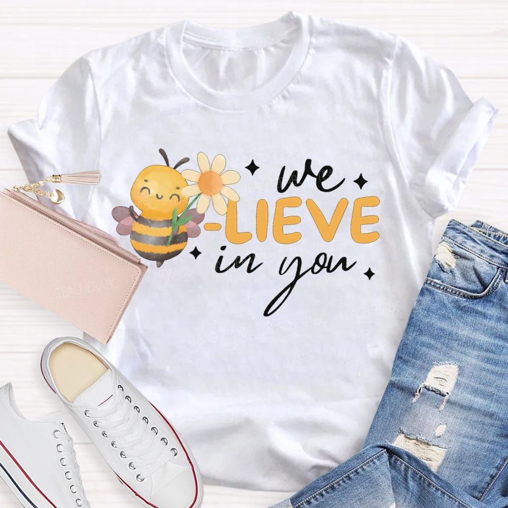 We Bee-Lieve In You Teacher T-shirt