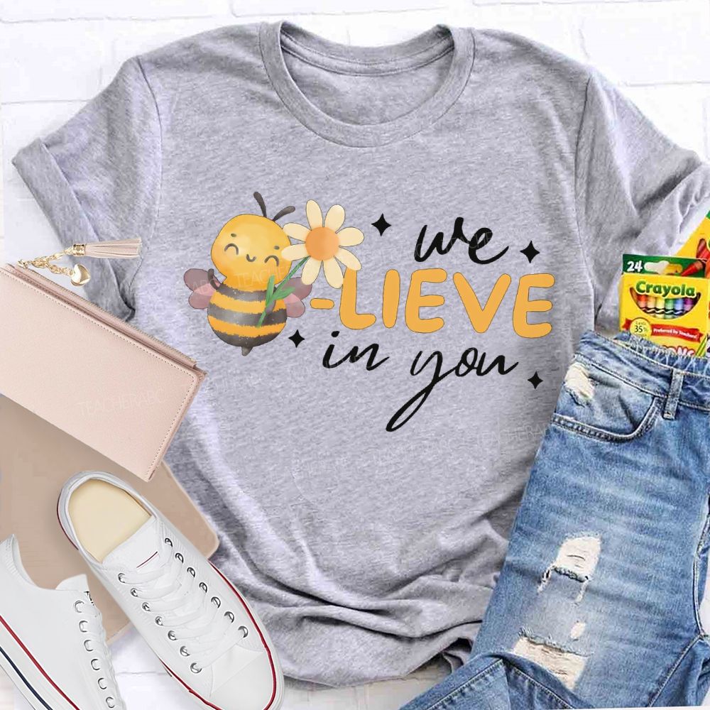 We Bee-Lieve In You Teacher T-shirt