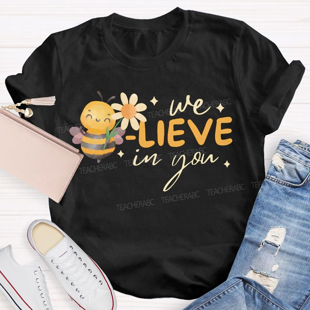We Bee-Lieve In You Teacher T-shirt