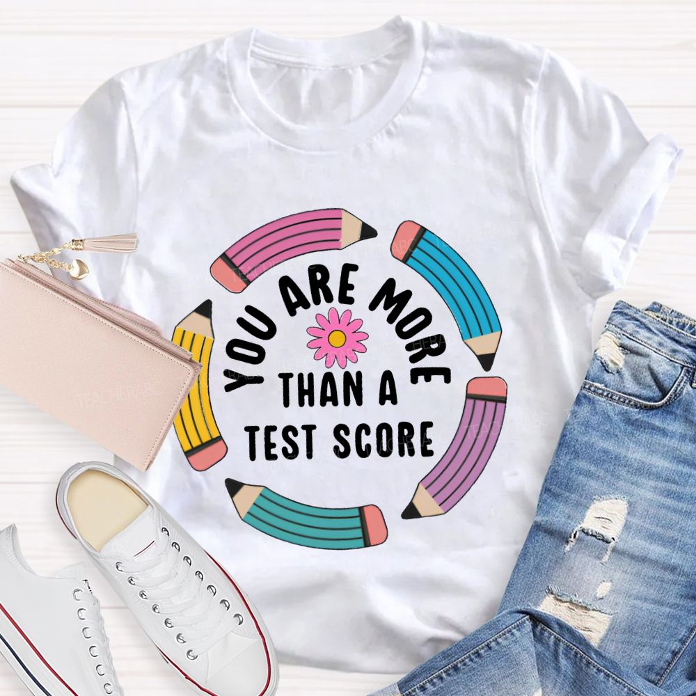 You Are More Than A Test Score Teacher T-shirt