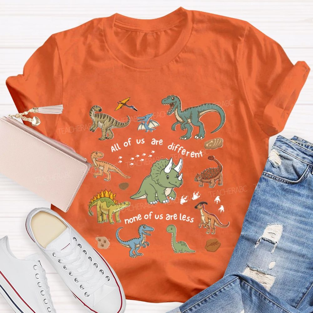 All Of Us Are Different None Of Us Are Less Dinosaur Teacher T-Shirt