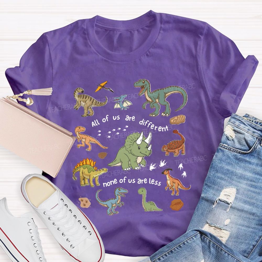 All Of Us Are Different None Of Us Are Less Dinosaur Teacher T-Shirt