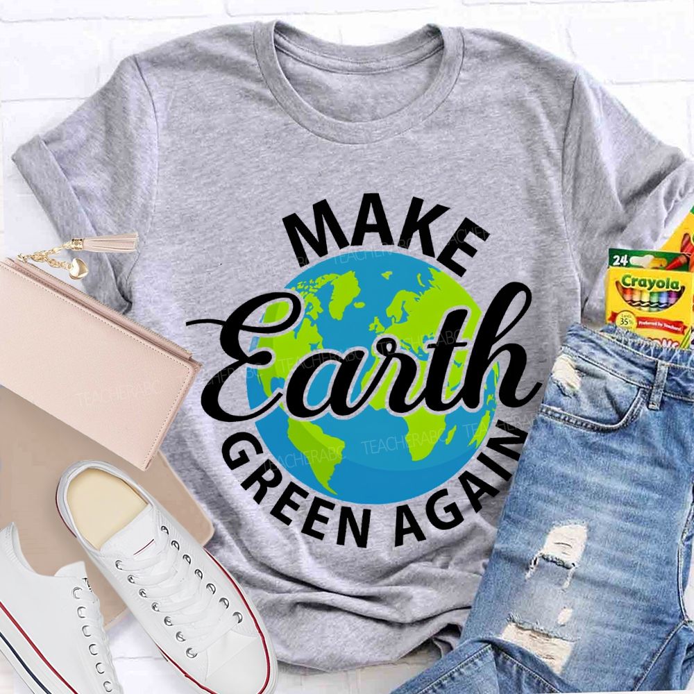 Make Earth Green Again Teacher T-shirt