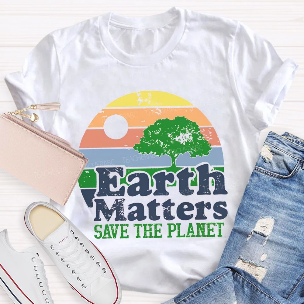 Earth Matters Save The Planet Teacher T-shirt