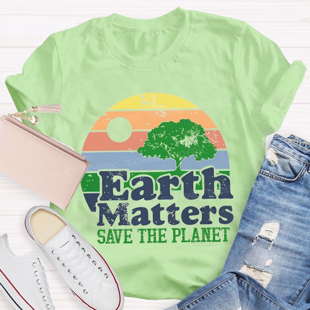Earth Matters Save The Planet Teacher T-shirt