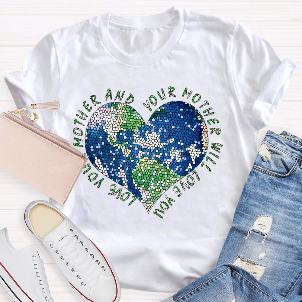 Love Your Mother And Your Mother Will Love You Heart Teacher T-shirt