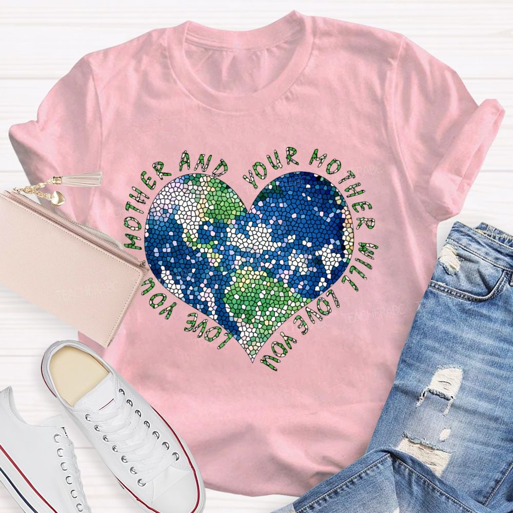 Love Your Mother And Your Mother Will Love You Heart Teacher T-shirt