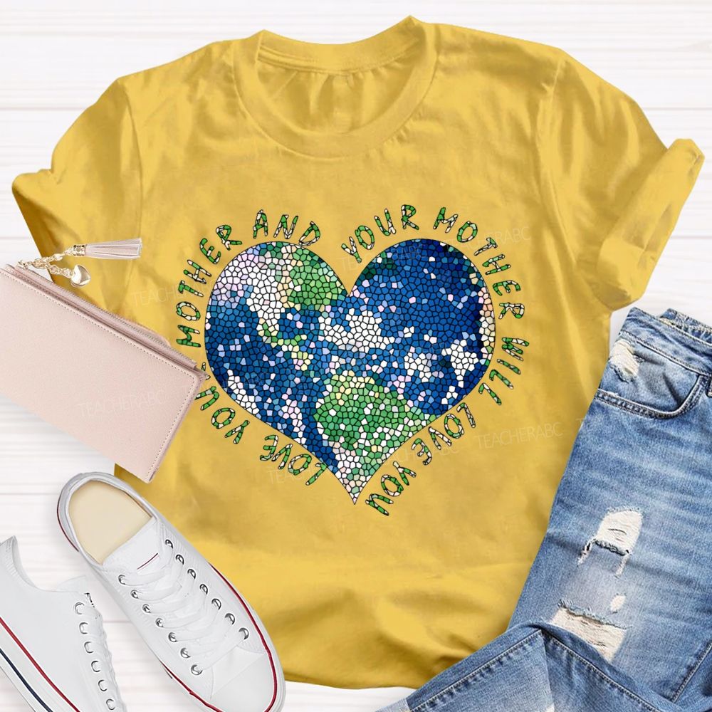 Love Your Mother And Your Mother Will Love You Heart Teacher T-shirt