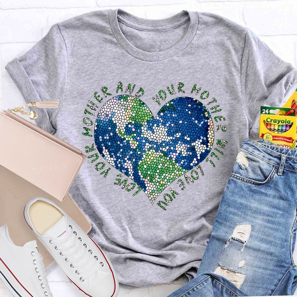 Love Your Mother And Your Mother Will Love You Heart Teacher T-shirt