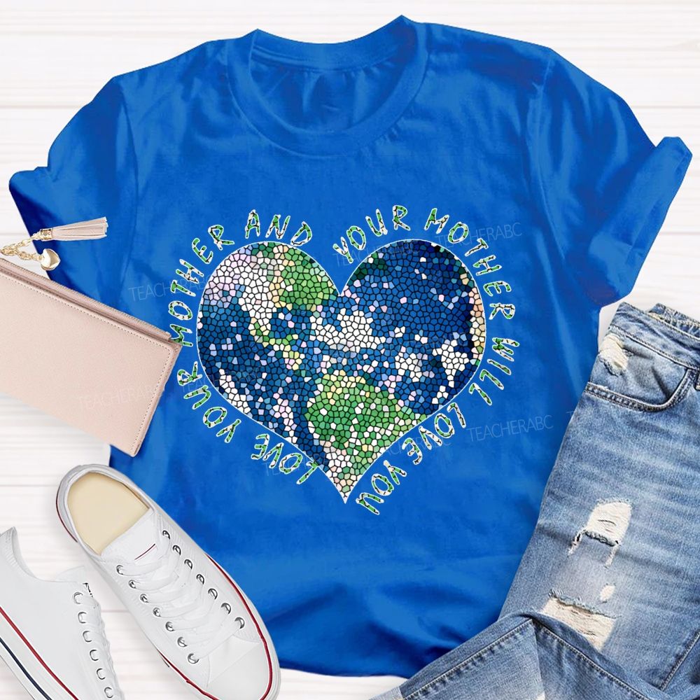 Love Your Mother And Your Mother Will Love You Heart Teacher T-shirt