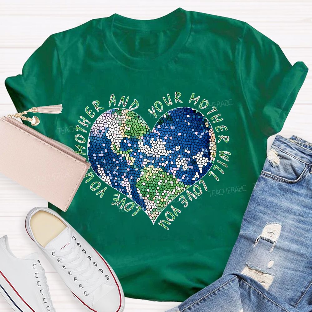 Love Your Mother And Your Mother Will Love You Heart Teacher T-shirt
