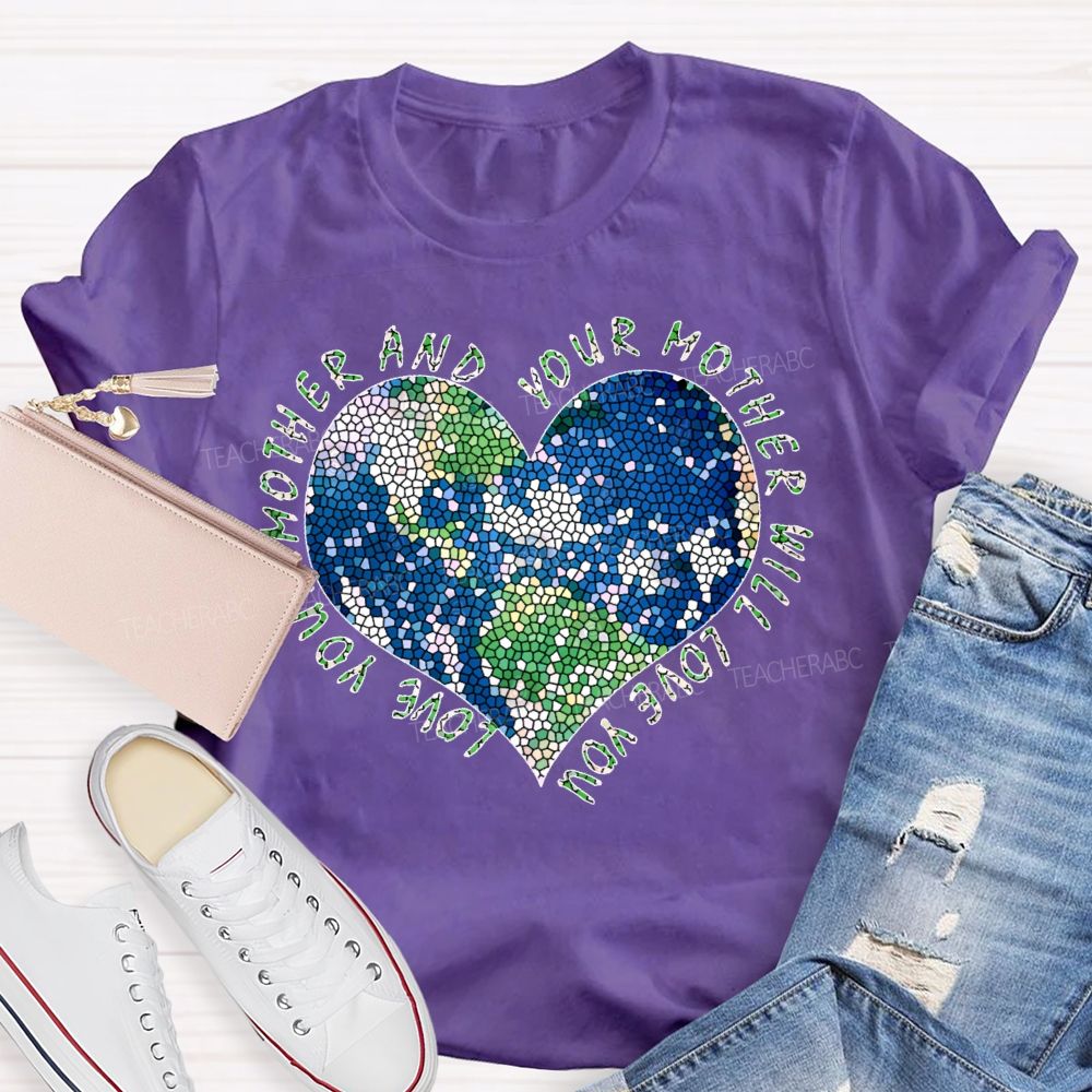 Love Your Mother And Your Mother Will Love You Heart Teacher T-shirt