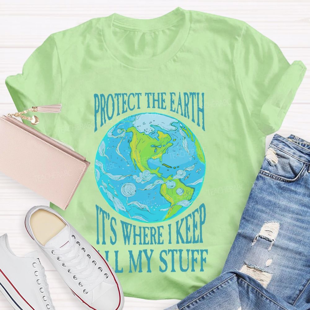 Protect The Earth It's Where I Keep All My Stuff Teacher T-shirt