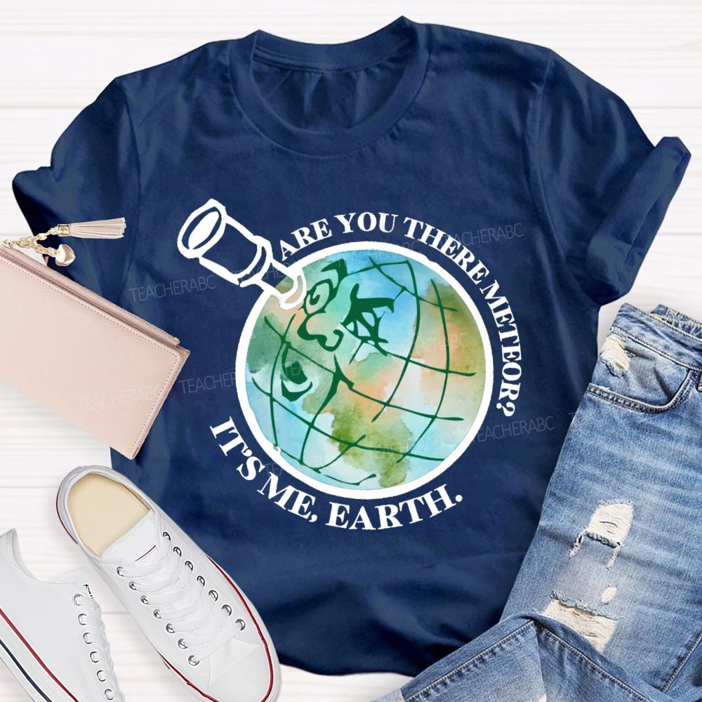 Are You There Meteor It's Me Earth Teacher T-shirt
