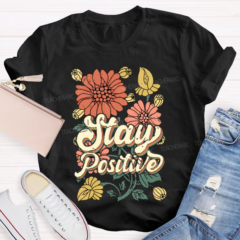 Stay Positive Flowers Teacher T-shirt