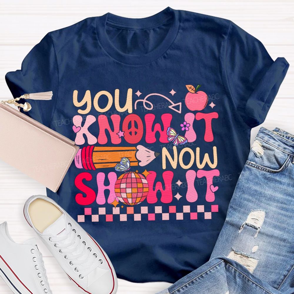 You Know It Now Show It Teacher T-shirt
