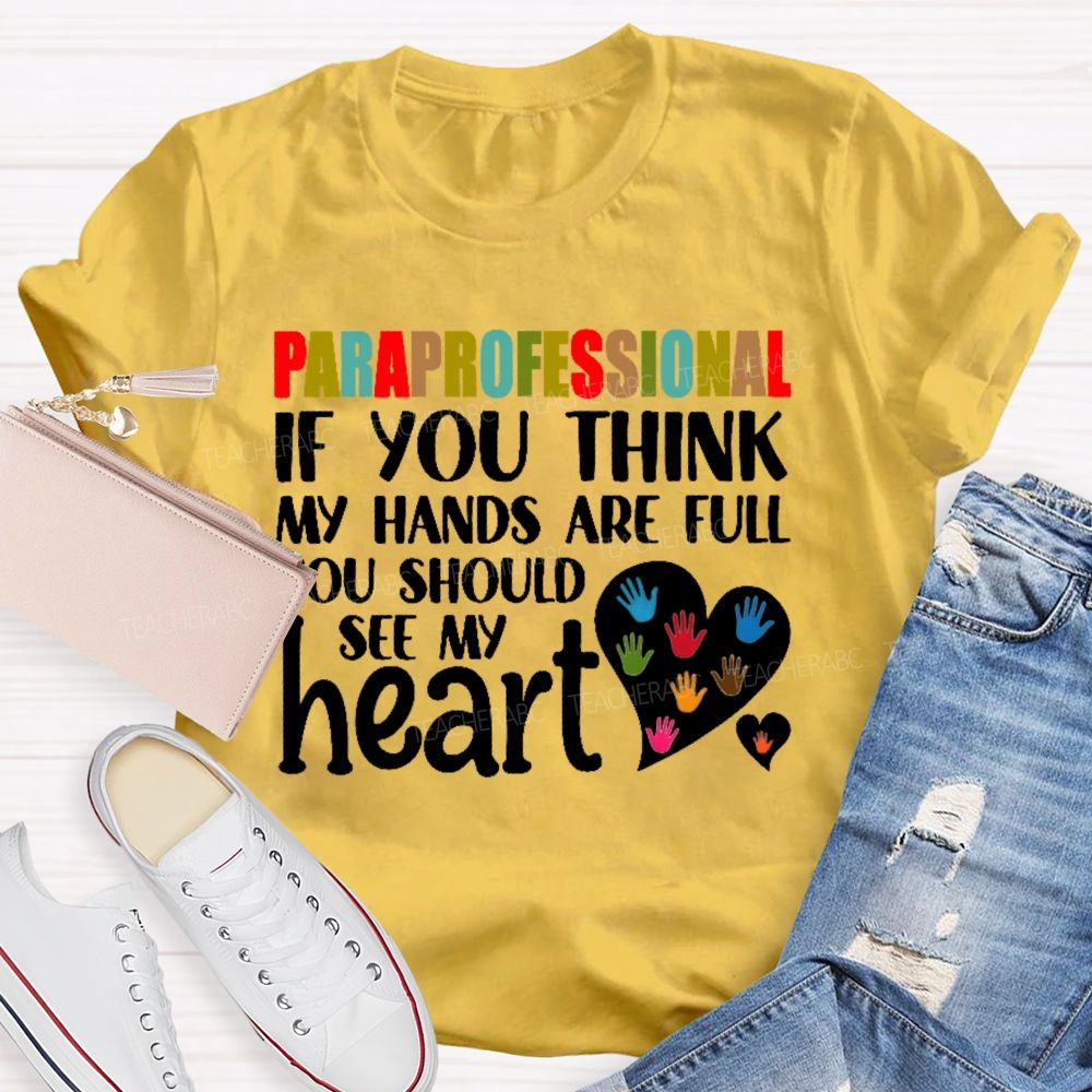 Paraprofessional If You Think My Hands Full See My Heart Love Teacher T-shirt