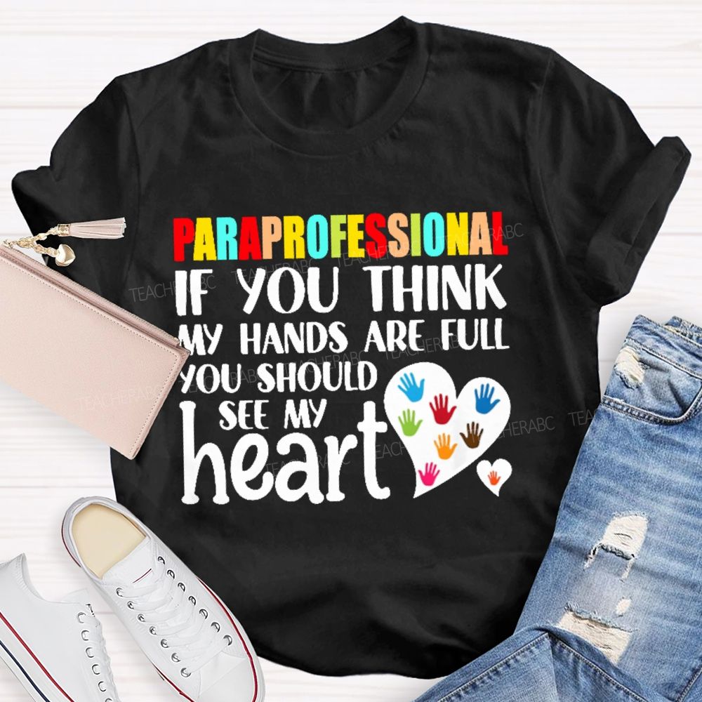 Paraprofessional If You Think My Hands Full See My Heart Love Teacher T-shirt