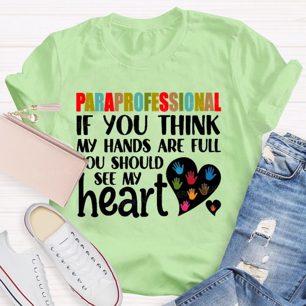 Paraprofessional If You Think My Hands Full See My Heart Love Teacher T-shirt