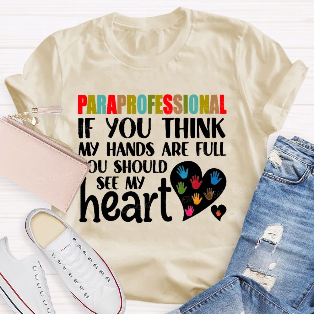 Paraprofessional If You Think My Hands Full See My Heart Love Teacher T-shirt