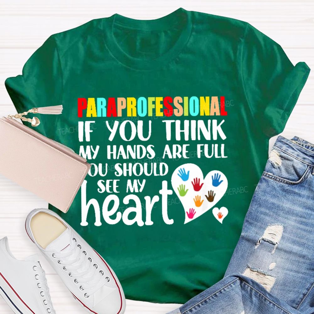 Paraprofessional If You Think My Hands Full See My Heart Love Teacher T-shirt