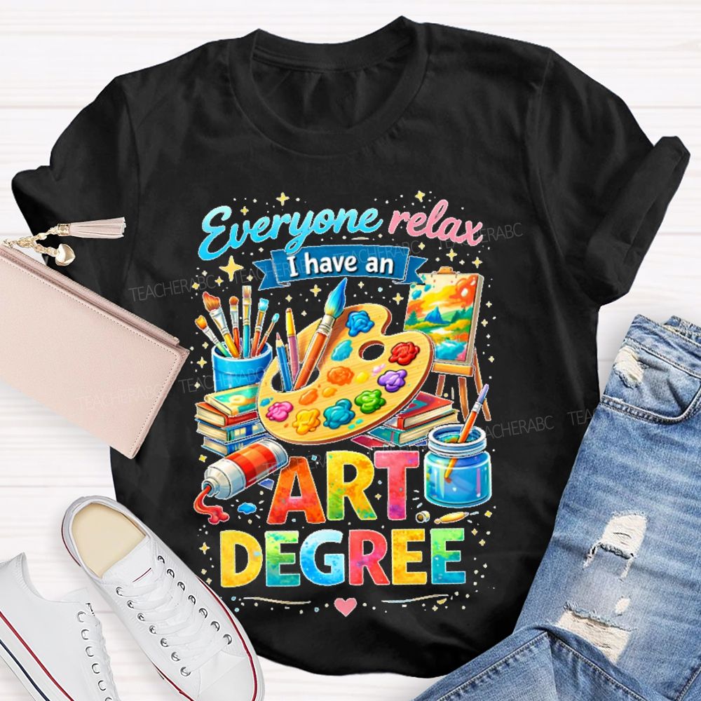 Everyone Relax I Have An Art Degree Graphics Teacher T-shirt