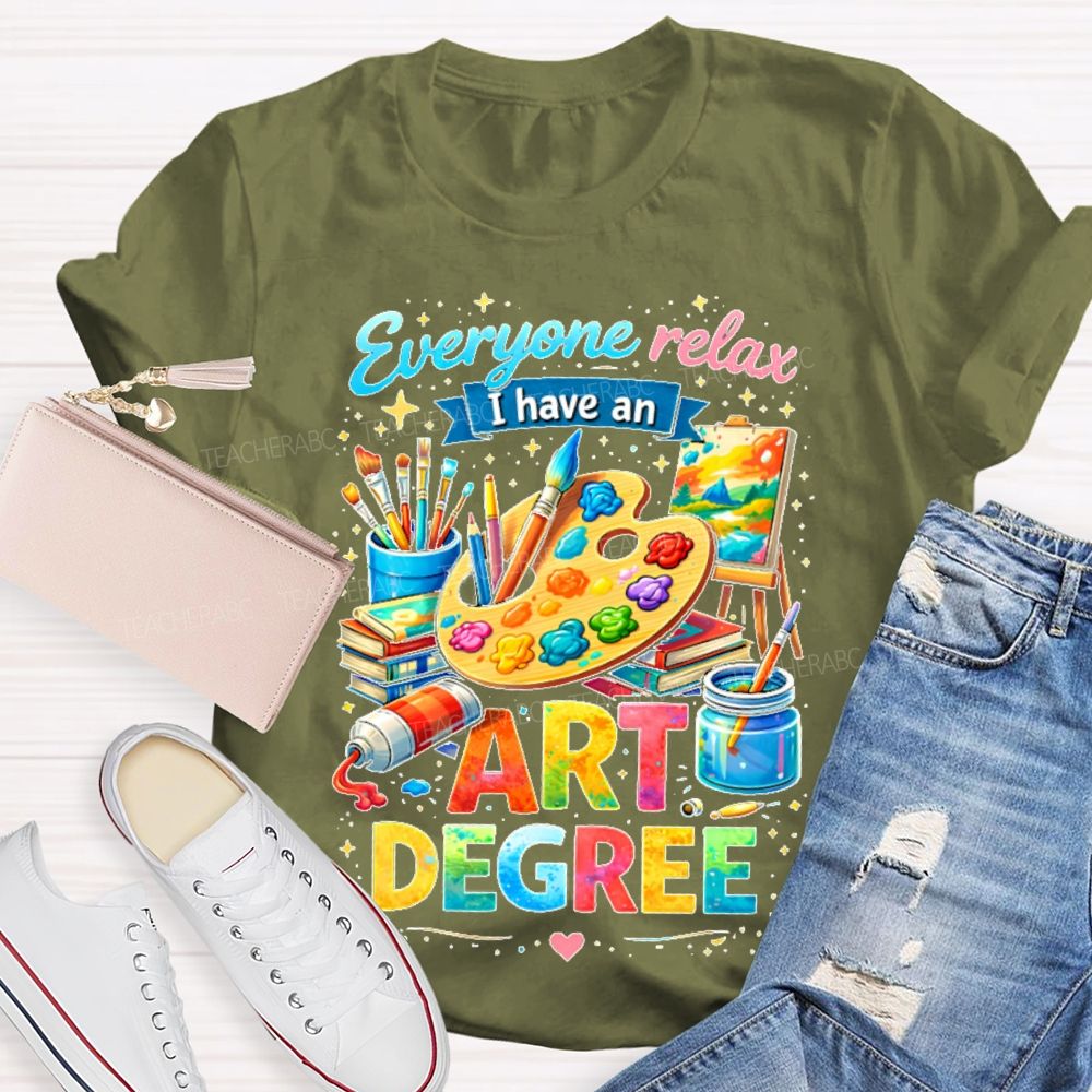 Everyone Relax I Have An Art Degree Graphics Teacher T-shirt
