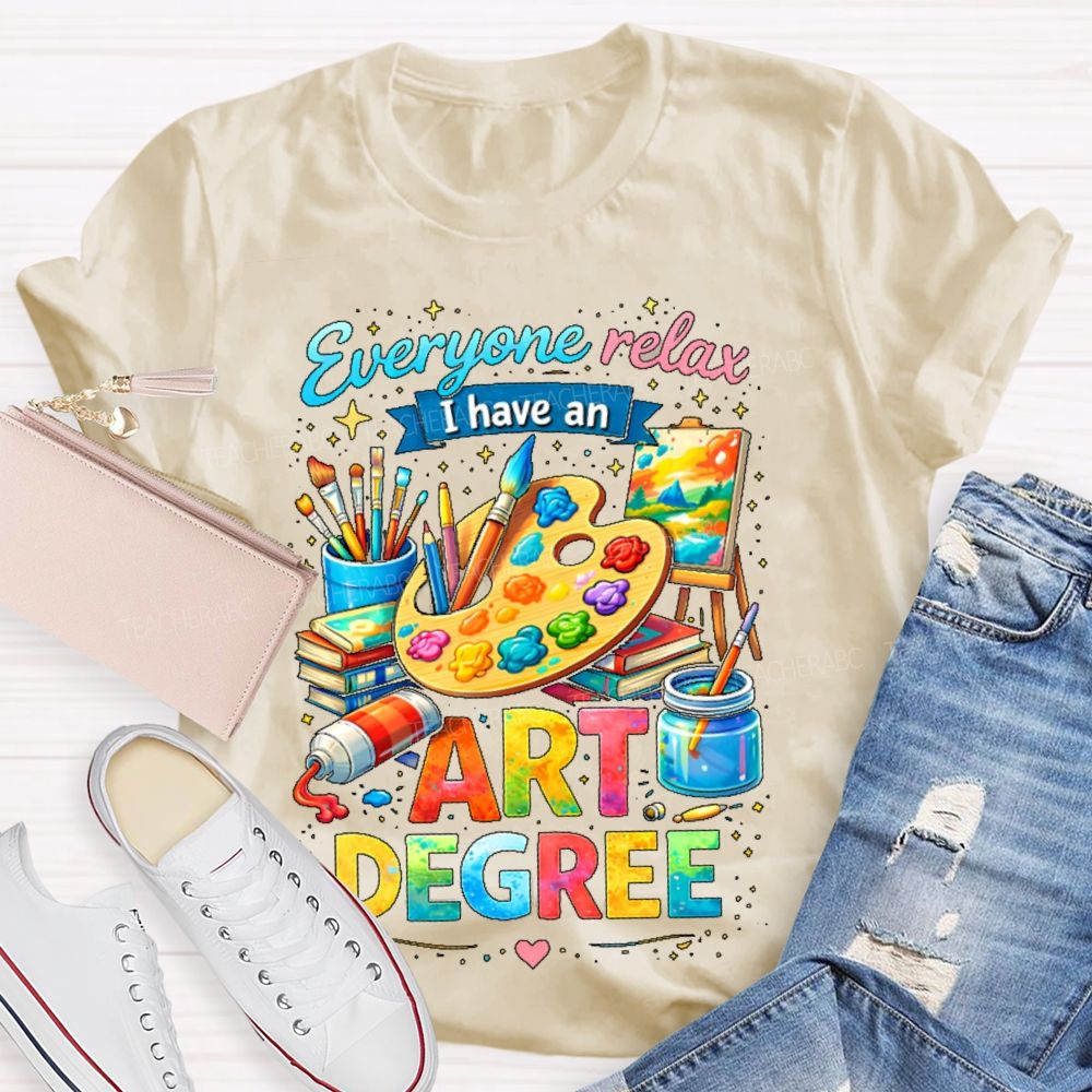 Everyone Relax I Have An Art Degree Graphics Teacher T-shirt