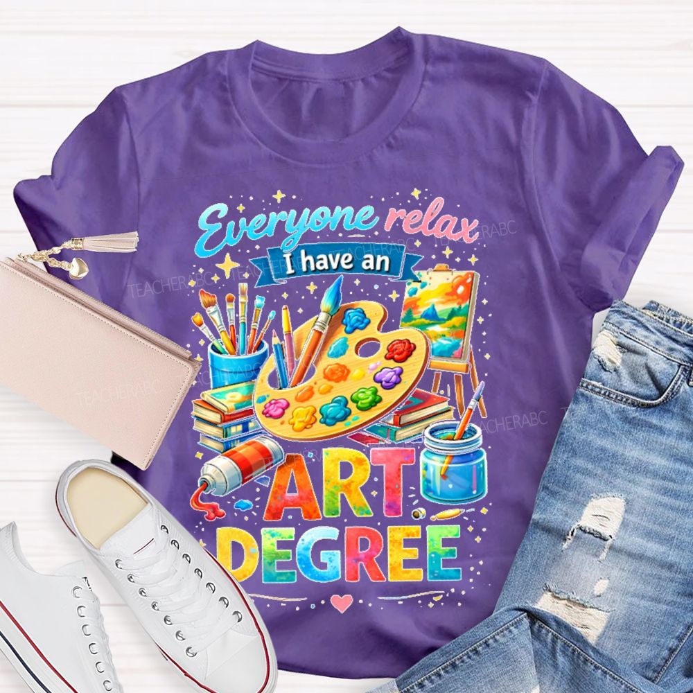 Everyone Relax I Have An Art Degree Graphics Teacher T-shirt