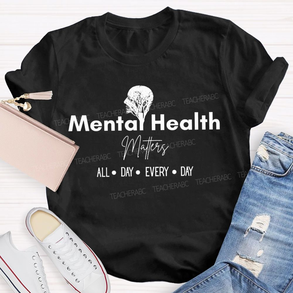 Mental Health Matters All Day Every Day Teacher T-shirt