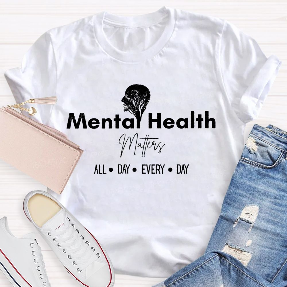 Mental Health Matters All Day Every Day Teacher T-shirt