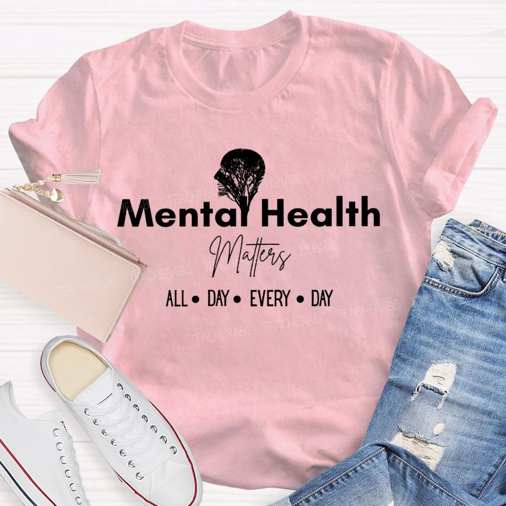 Mental Health Matters All Day Every Day Teacher T-shirt