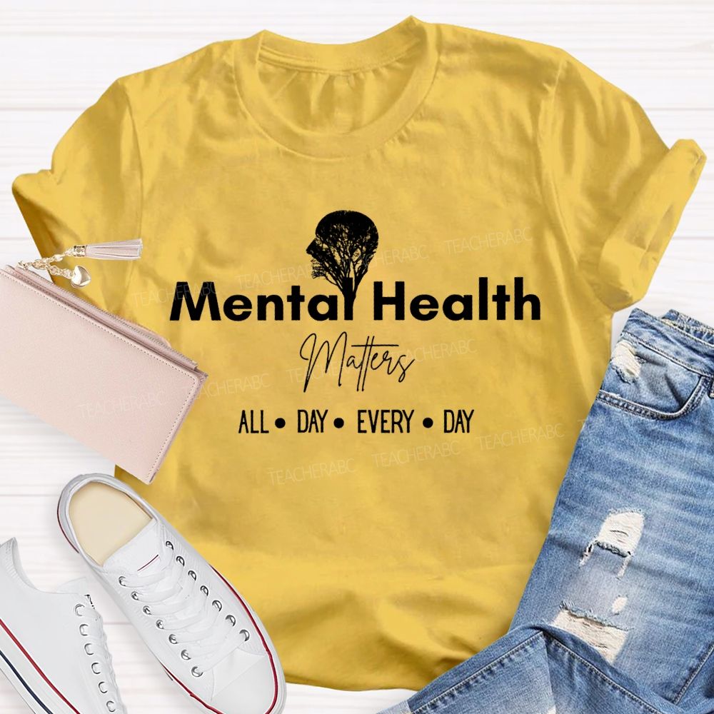 Mental Health Matters All Day Every Day Teacher T-shirt