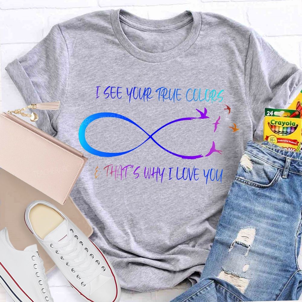 I See Your True Colors That'S Way I Love You Teacher T-shirt