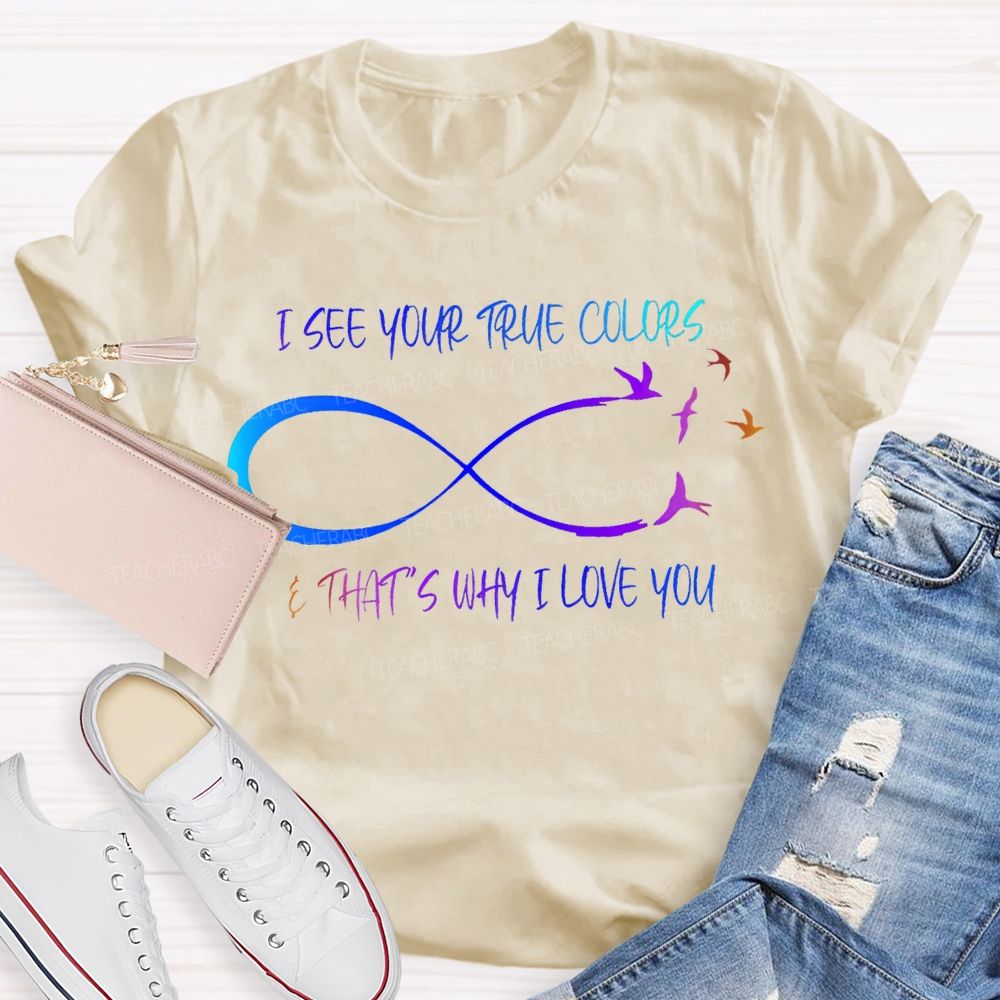 I See Your True Colors That'S Way I Love You Teacher T-shirt