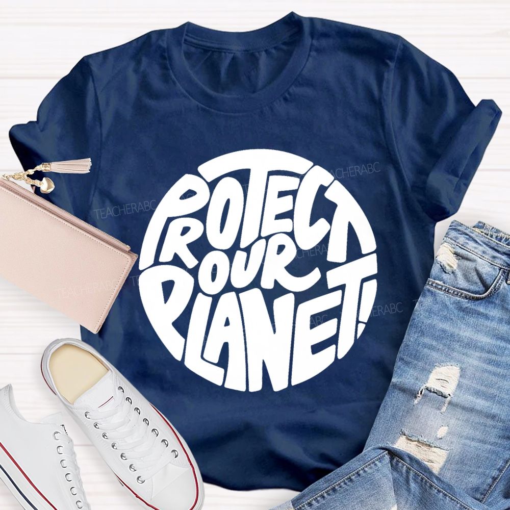 Protect Our Planet Earth Day Planet Design Teacher T-Shirt