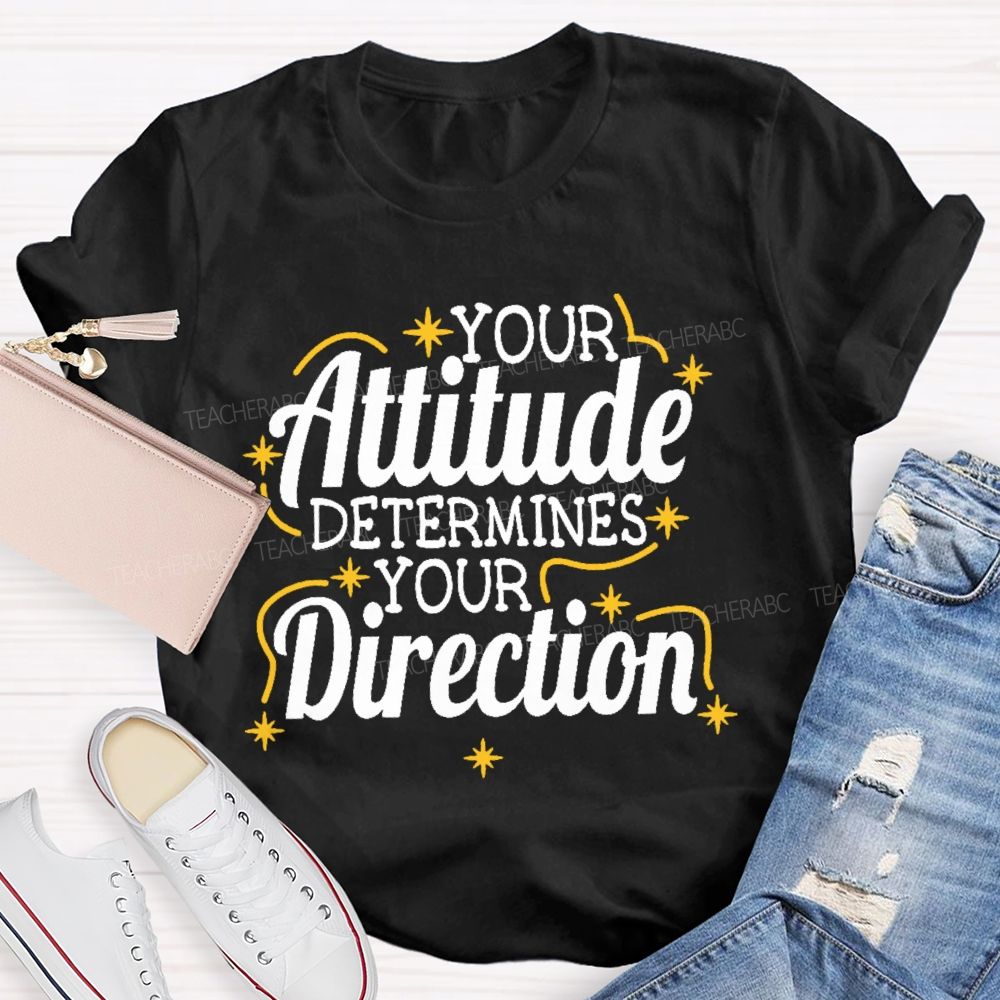 Your Attitude Determines Your Direction Teacher T-shirt