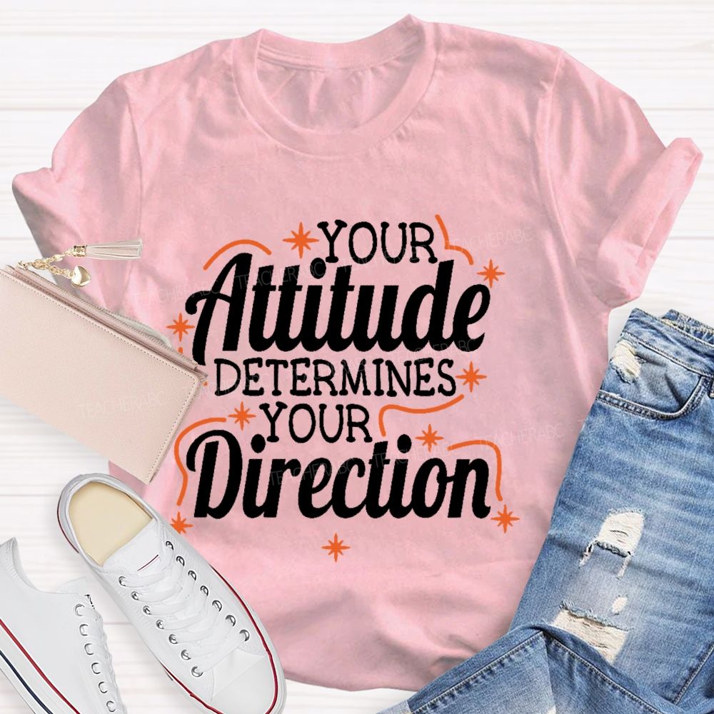Your Attitude Determines Your Direction Teacher T-shirt