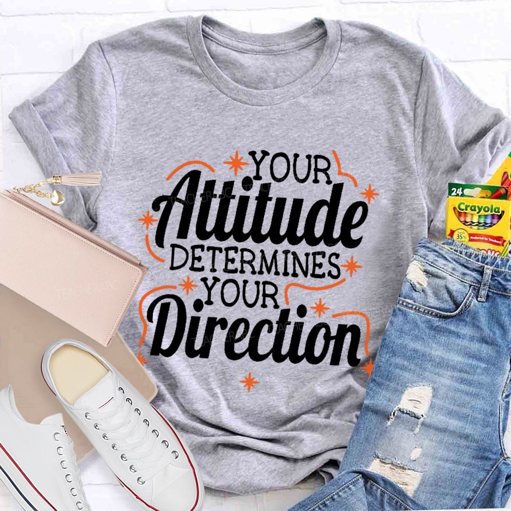 Your Attitude Determines Your Direction Teacher T-shirt