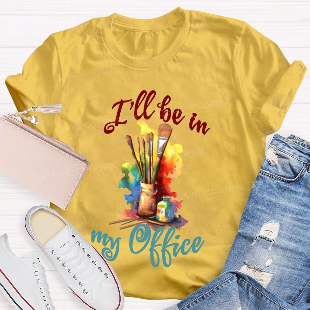 I'll Be In My Office Art Teacher T-shirt